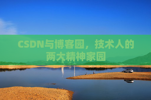 CSDN与博客园,技术人的两大精神家园 CSDN与博客园,技术人的两大精神家园